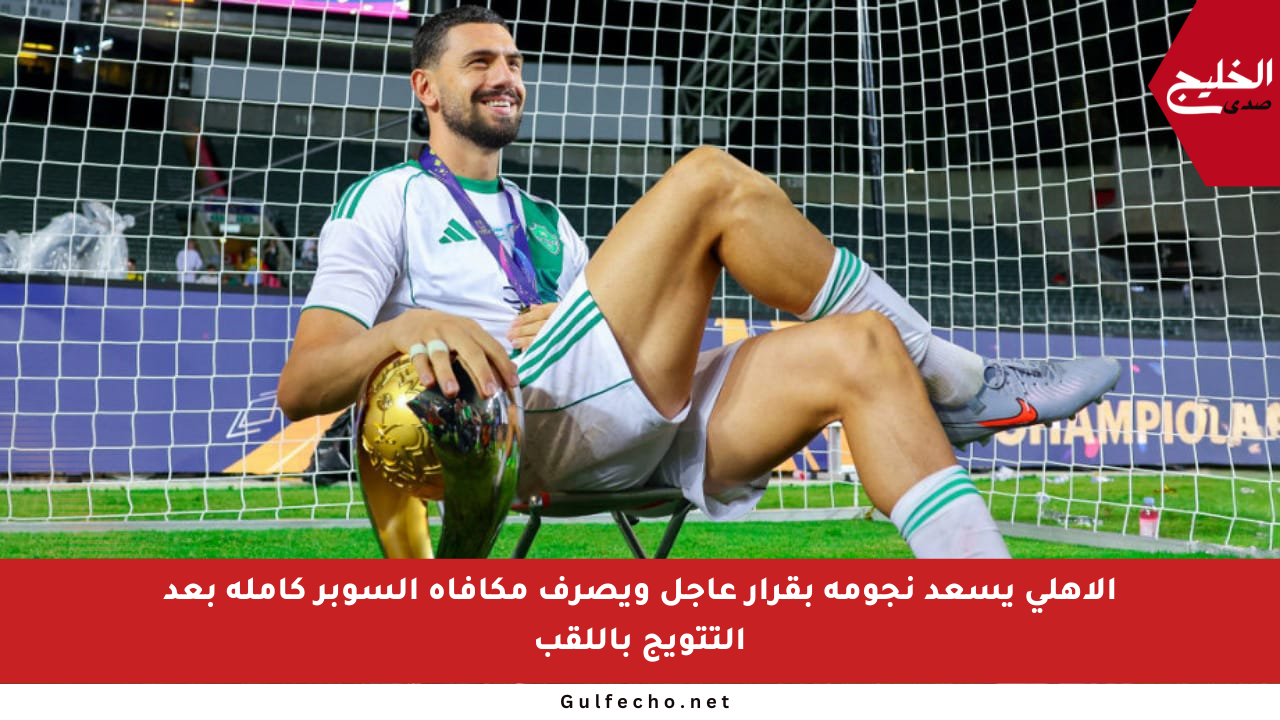 الأهلي يسعد نجومه بقرار عاجل ويصرف مكافأة السوبر كاملة بعد التتويج باللقب